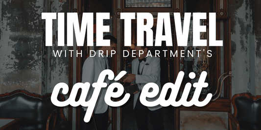 Cafe Edit: Time Travel with Drip Dept.